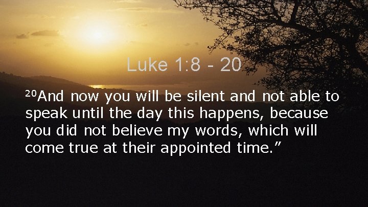 Luke 1: 8‐ 20 20 And now you will be silent and not able