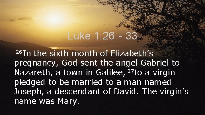 Luke 1: 26‐ 33 26 In the sixth month of Elizabeth’s pregnancy, God sent