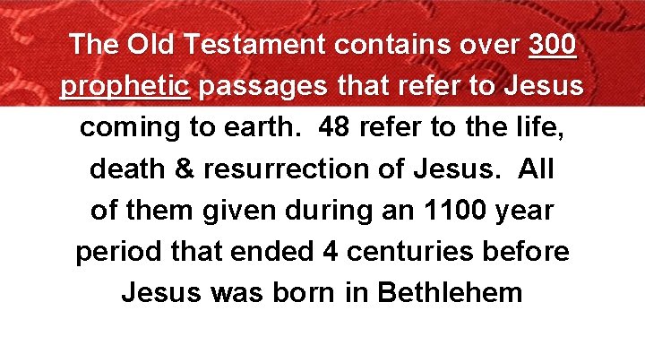 The Old Testament contains over 300 prophetic passages that refer to Jesus coming to