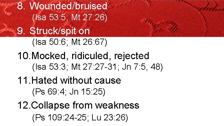 8. Wounded/bruised (Isa 53: 5; Mt 27: 26) 9. Struck/spit on (Isa 50: 6;