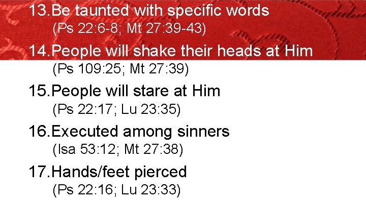 13. Be taunted with specific words (Ps 22: 6 -8; Mt 27: 39 -43)