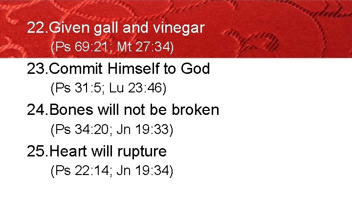 22. Given gall and vinegar (Ps 69: 21; Mt 27: 34) 23. Commit Himself