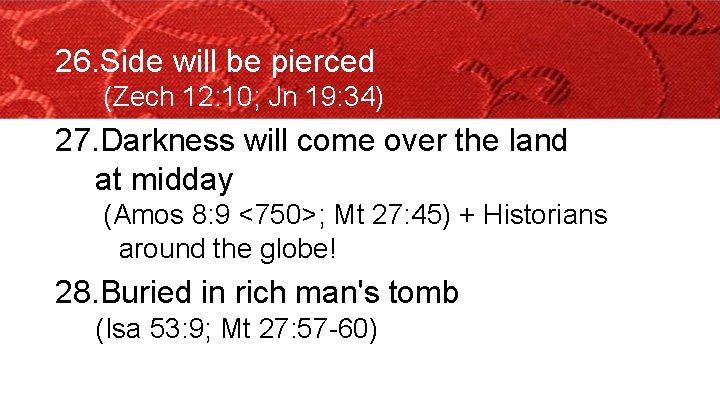 26. Side will be pierced (Zech 12: 10; Jn 19: 34) 27. Darkness will