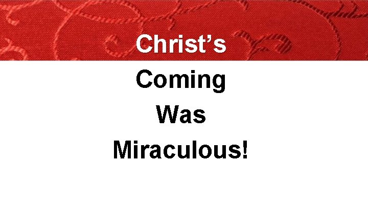 Christ’s Coming Was Miraculous! 