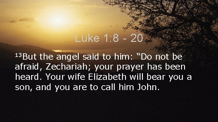 Luke 1: 8‐ 20 13 But the angel said to him: “Do not be