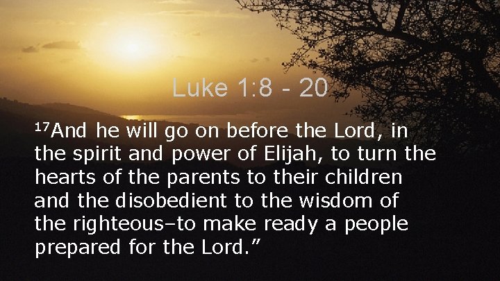 Luke 1: 8‐ 20 17 And he will go on before the Lord, in