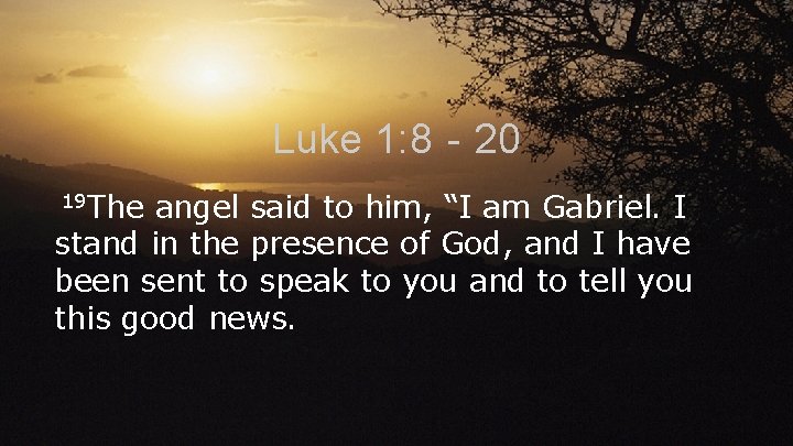 Luke 1: 8‐ 20 19 The angel said to him, “I am Gabriel. I