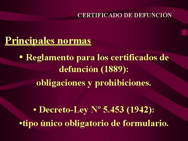 CERTIFICADO DE DEFUNCIÓN Principales normas • Reglamento para los certificados de defunción (1889): obligaciones