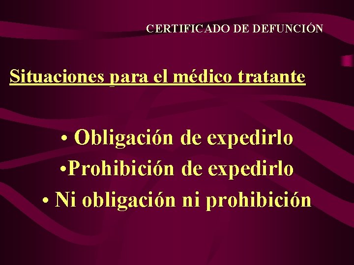 CERTIFICADO DE DEFUNCIÓN Situaciones para el médico tratante • Obligación de expedirlo • Prohibición