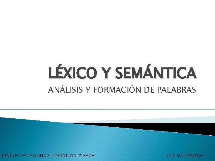LÉXICO Y SEMÁNTICA ANÁLISIS Y FORMACIÓN DE PALABRAS LENGUA CASTELLANA Y LITERATURA 2º BACH.