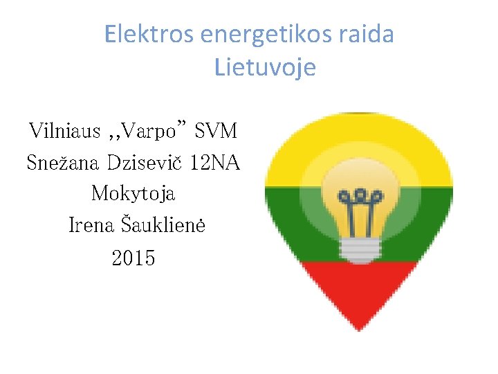 Elektros energetikos raida Lietuvoje Vilniaus , , Varpo” SVM Snežana Dzisevič 12 NA Mokytoja