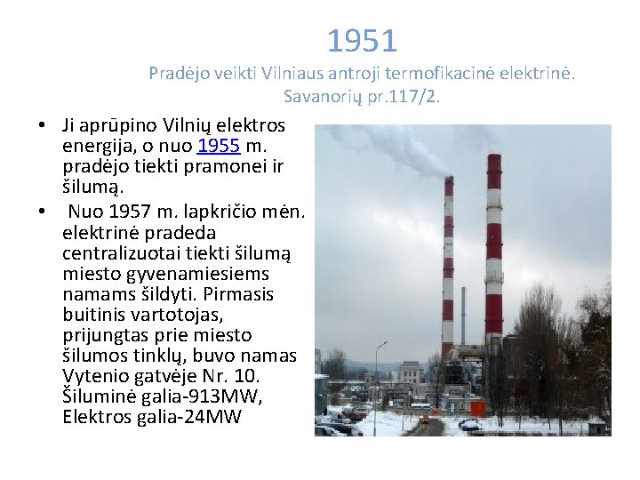 1951 Pradėjo veikti Vilniaus antroji termofikacinė elektrinė. Savanorių pr. 117/2. • Ji aprūpino Vilnių