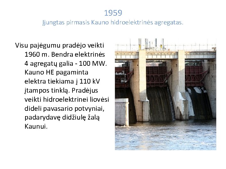 1959 Įjungtas pirmasis Kauno hidroelektrinės agregatas. Visu pajėgumu pradėjo veikti 1960 m. Bendra elektrinės