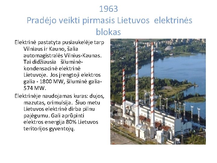 1963 Pradėjo veikti pirmasis Lietuvos elektrinės blokas Elektrinė pastatyta pusiaukelėje tarp Vilniaus ir Kauno,