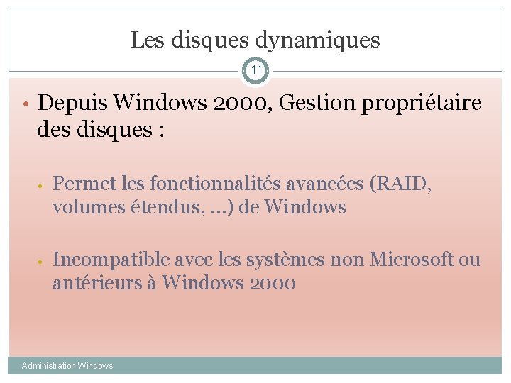 Les disques dynamiques 11 • Depuis Windows 2000, Gestion propriétaire des disques : •