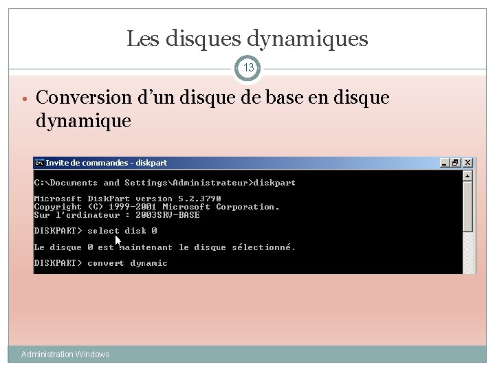 Les disques dynamiques 13 • Conversion d’un disque de base en disque dynamique Administration