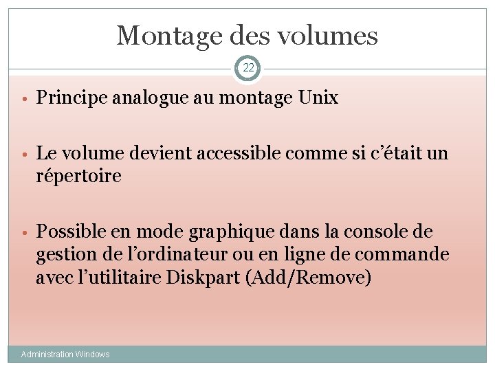 Montage des volumes 22 • Principe analogue au montage Unix • Le volume devient