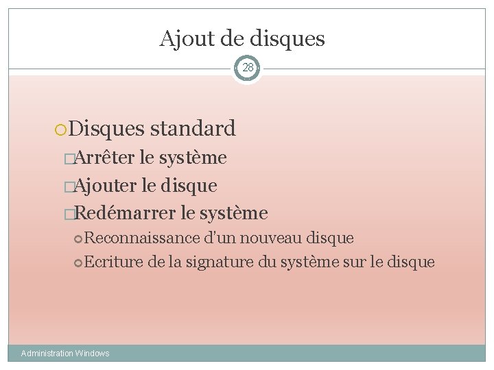 Ajout de disques 28 Disques standard �Arrêter le système �Ajouter le disque �Redémarrer le