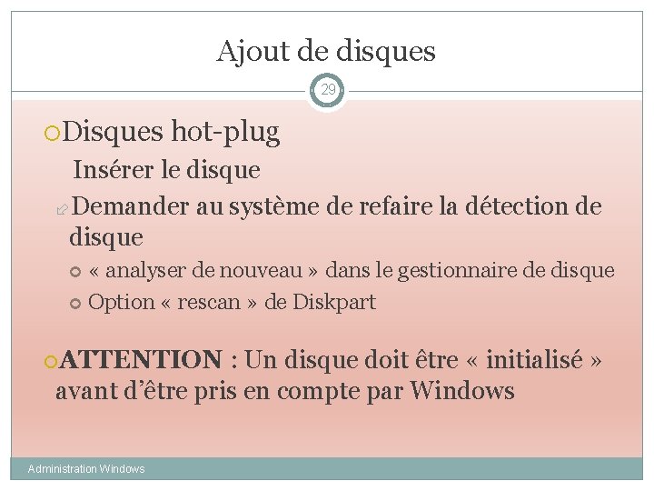 Ajout de disques 29 Disques hot-plug Insérer le disque Demander au système de refaire