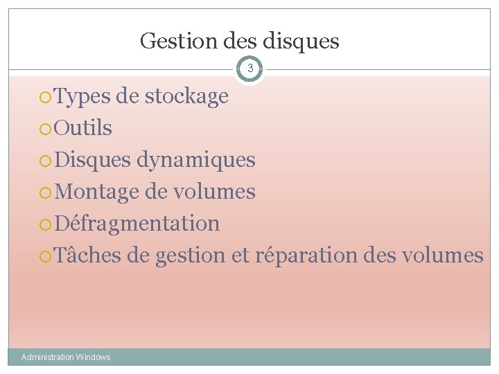 Gestion des disques 3 Types de stockage Outils Disques dynamiques Montage de volumes Défragmentation