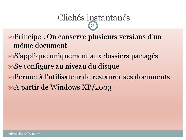 Clichés instantanés 36 Principe : On conserve plusieurs versions d’un même document S’applique uniquement