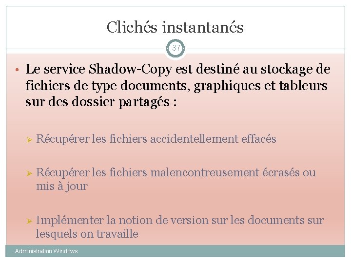 Clichés instantanés 37 • Le service Shadow-Copy est destiné au stockage de fichiers de