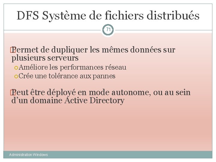 DFS Système de fichiers distribués 71 � Permet de dupliquer les mêmes données sur