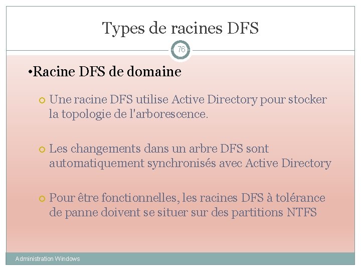 Types de racines DFS 76 • Racine DFS de domaine Une racine DFS utilise
