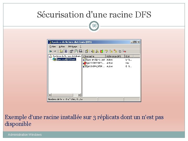 Sécurisation d'une racine DFS 98 Exemple d’une racine installée sur 3 réplicats dont un