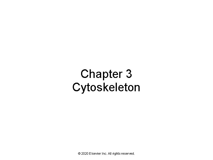 Chapter 3 Cytoskeleton © 2020 Elsevier Inc. All rights reserved. Chapter 3 Cytoskeleton © 2020 Elsevier Inc. All rights reserved.