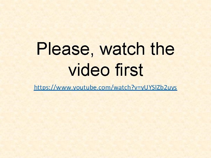 Please, watch the video first https: //www. youtube. com/watch? v=y. UYSl. Zb 2 uys