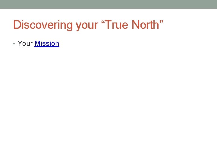 Discovering your “True North” • Your Mission 