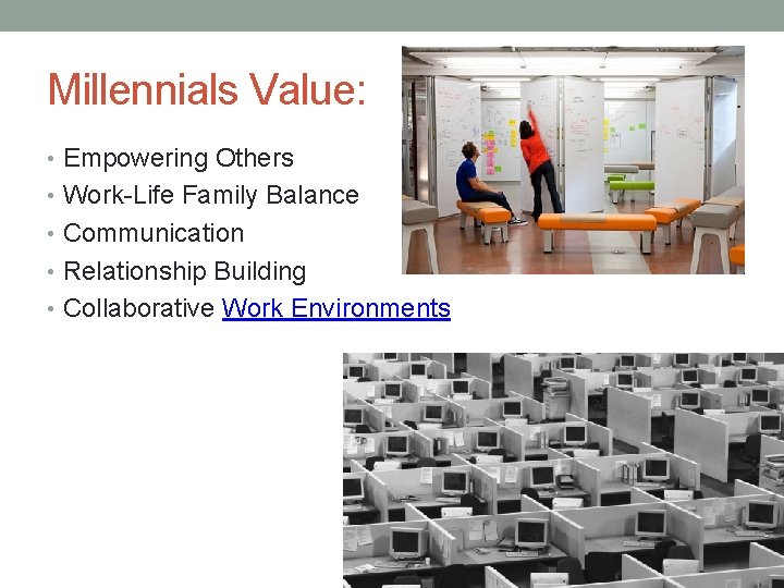 Millennials Value: • Empowering Others • Work-Life Family Balance • Communication • Relationship Building