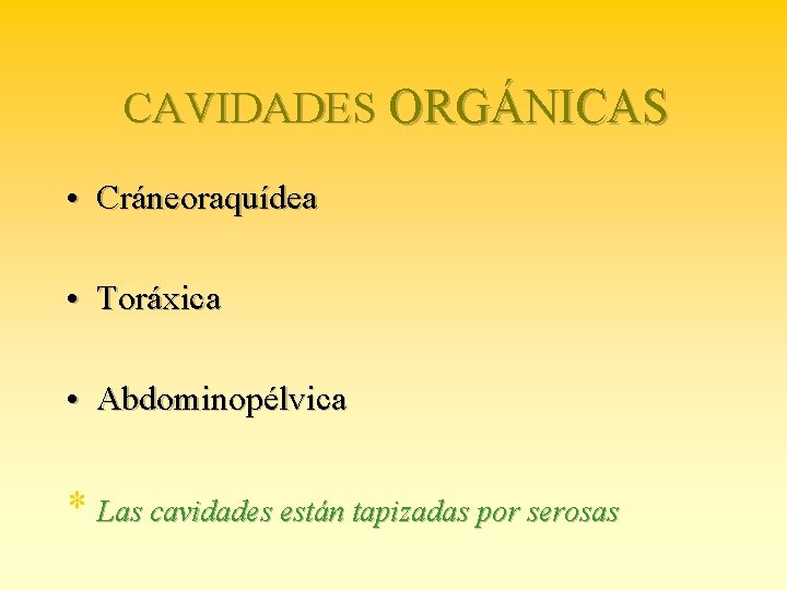 CAVIDADES ORGÁNICAS • Cráneoraquídea • Toráxica • Abdominopélvica * Las cavidades están tapizadas por