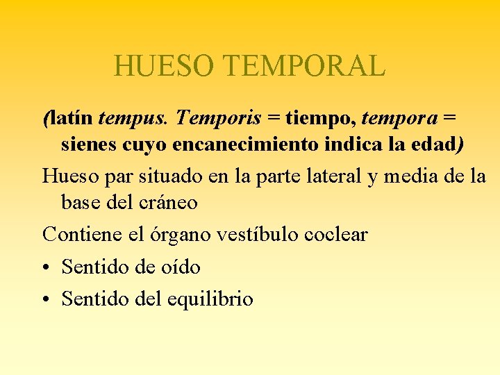 HUESO TEMPORAL (latín tempus. Temporis = tiempo, tempora = sienes cuyo encanecimiento indica la