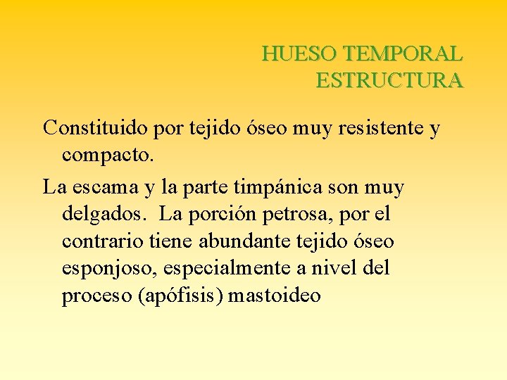 HUESO TEMPORAL ESTRUCTURA Constituido por tejido óseo muy resistente y compacto. La escama y