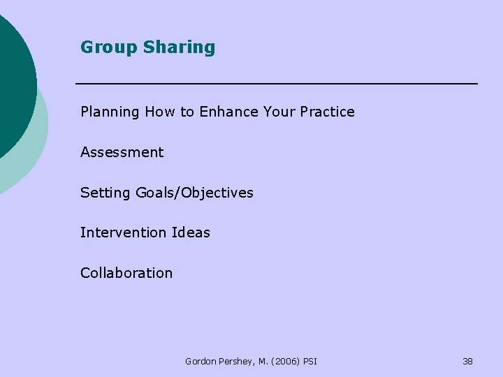 Group Sharing Planning How to Enhance Your Practice Assessment Setting Goals/Objectives Intervention Ideas Collaboration Group Sharing Planning How to Enhance Your Practice Assessment Setting Goals/Objectives Intervention Ideas Collaboration
