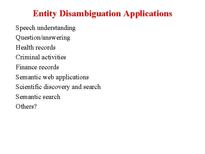 Entity Disambiguation Applications Speech understanding Question/answering Health records Criminal activities Finance records Semantic web