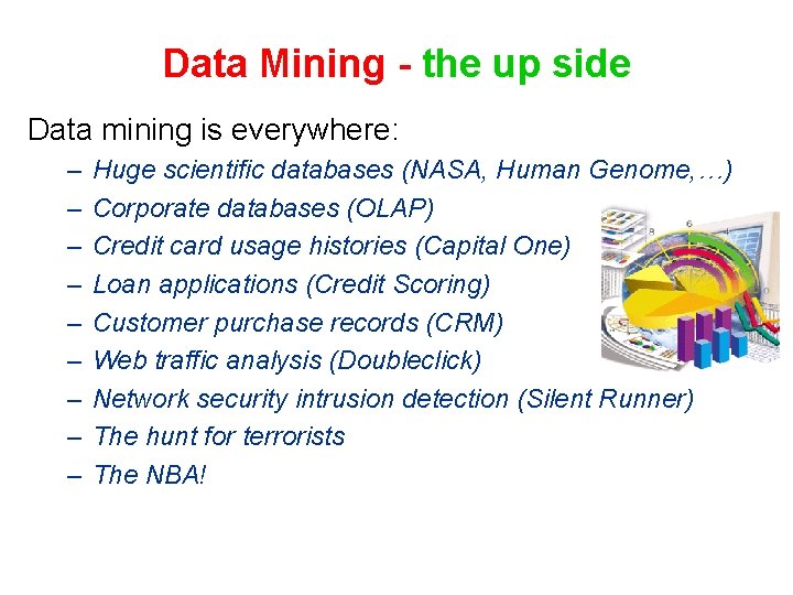 Data Mining - the up side Data mining is everywhere: – – – –