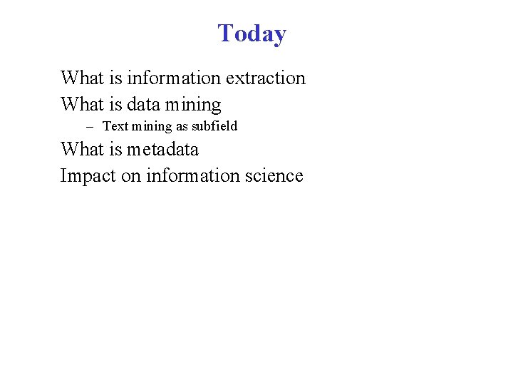 Today What is information extraction What is data mining – Text mining as subfield