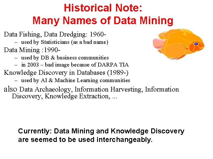 Historical Note: Many Names of Data Mining Data Fishing, Data Dredging: 1960– used by