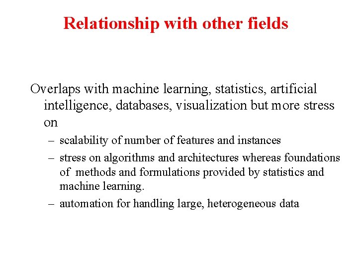 Relationship with other fields Overlaps with machine learning, statistics, artificial intelligence, databases, visualization but