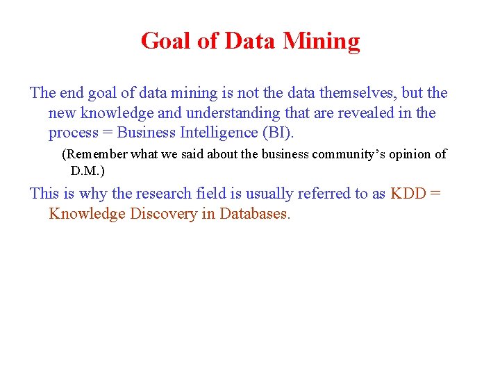 Goal of Data Mining The end goal of data mining is not the data