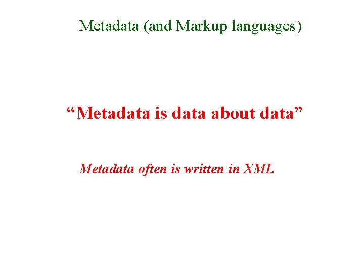 Metadata (and Markup languages) “Metadata is data about data” Metadata often is written in