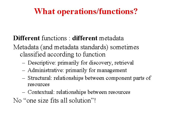 What operations/functions? Different functions : different metadata Metadata (and metadata standards) sometimes classified according