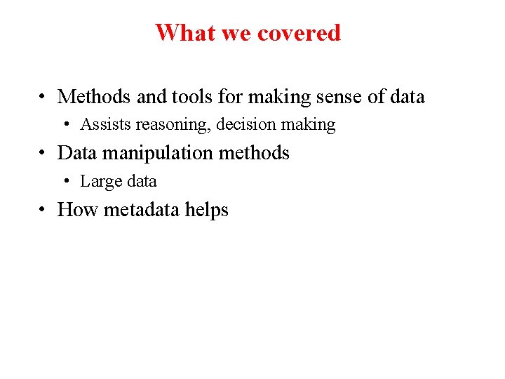 What we covered • Methods and tools for making sense of data • Assists