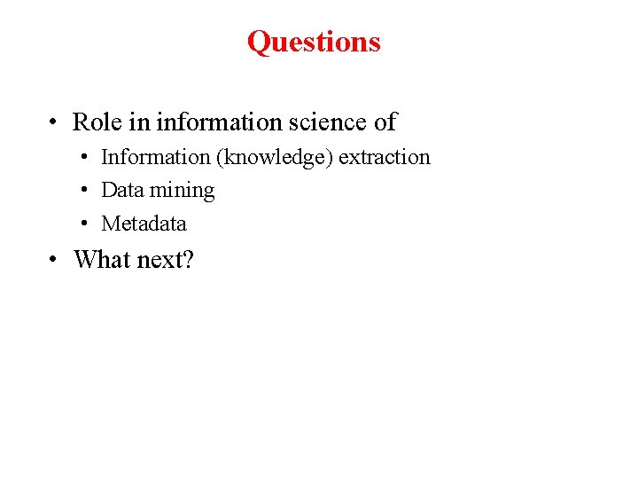 Questions • Role in information science of • Information (knowledge) extraction • Data mining