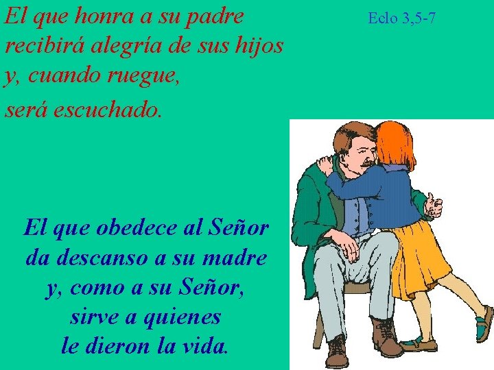 El que honra a su padre recibirá alegría de sus hijos y, cuando ruegue,