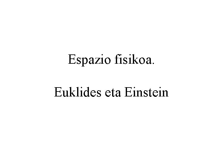 Espazio fisikoa. Euklides eta Einstein 