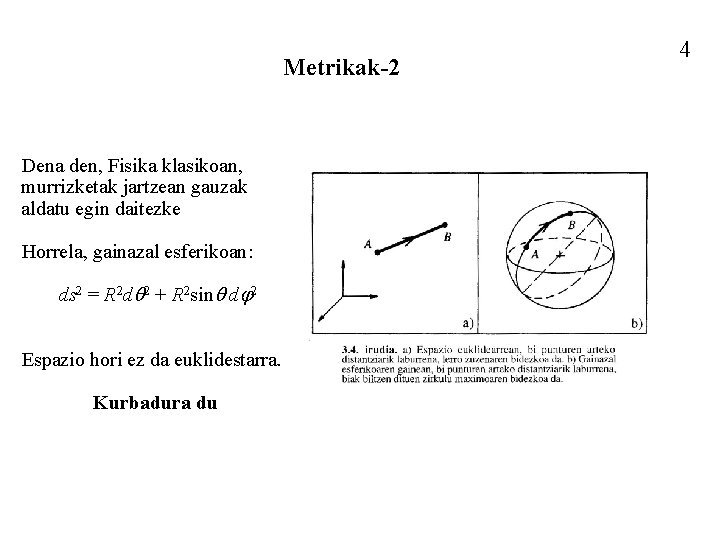 Metrikak-2 Dena den, Fisika klasikoan, murrizketak jartzean gauzak aldatu egin daitezke Horrela, gainazal esferikoan: